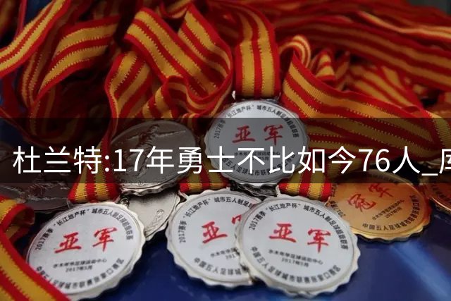 杜兰特:17年勇士不比如今76人 库里没拿过FMVP克莱甚至不是MVP候选